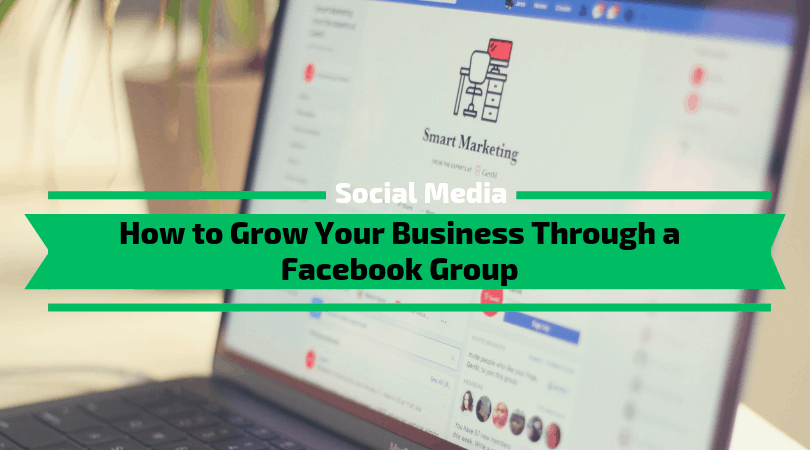 How to Grow Your Business Through a Facebook Group