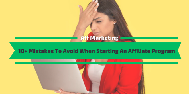 Mistakes To Avoid When Starting An Affiliate Program